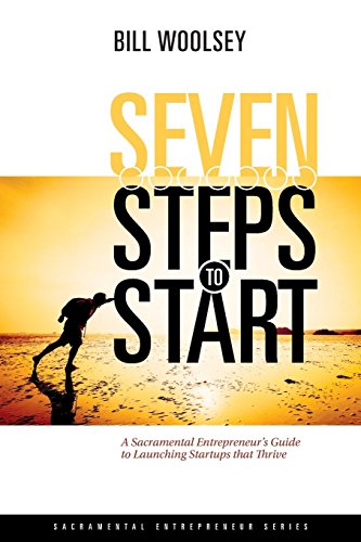 Read Seven Steps To Start: A Sacramental Entrepreneur's Guide To Launching Startups That Thrive (Sacramental Entrepreneur Series), written by Bill Woolsey Read Seven Steps To Start: A Sacramental Entrepreneur's Guide To Launching Startups That Thrive (Sacramental Entrepreneur Series), written by Bill Woolsey