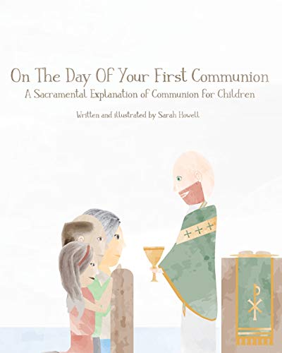 Read On The Day Of Your First Communion: A Sacramental Explanation of Communion for Children, written by Sarah Howell Read On The Day Of Your First Communion: A Sacramental Explanation of Communion for Children, written by Sarah Howell