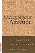 Read Extravagant Affections: A Feminist Sacramental Theology, written by Susan A. Ross