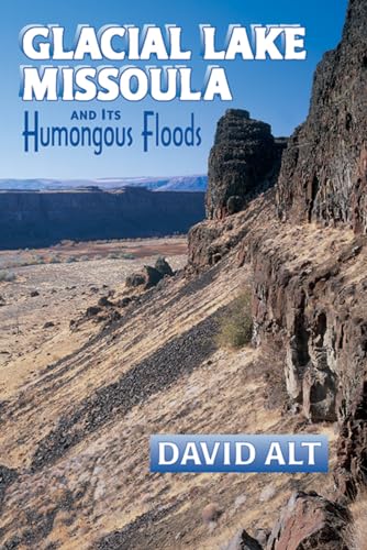 Read Glacial Lake Missoula and Its Humongous Floods, written by David Alt