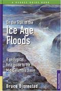 Read On the Trail of the Ice Age Floods: A Geological Field Guide to the Mid-Columbia Basin, written by Bruce Bjornstad Read On the Trail of the Ice Age Floods: A Geological Field Guide to the Mid-Columbia Basin, written by Bruce Bjornstad