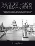 Read THE SECRET HISTORY OF HUMAN RESETS: THE GREAT MUD FLOOD OF 1834, THE 1587 PLASMA EVENT, THE BIBLICAL FLOOD, AND OTHER HISTORICAL RESET THEORIES, written by Donny Davis