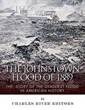 Read The Johnstown Flood of 1889: The Story of the Deadliest Flood in American History, written by Charles River Editors Read The Johnstown Flood of 1889: The Story of the Deadliest Flood in American History, written by Charles River Editors