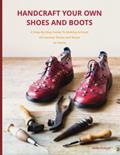 Read Handcraft Your Own Shoes And Boots: A Step-By-Step Guide To Making Artisan All Leather Shoes and Boots At Home, written by Neda Hussain