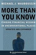 Read More Than You Know: Finding Financial Wisdom in Unconventional Places (Updated and Expanded) (Columbia Business School Publishing), written by Michael Mauboussin