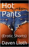 Read Hot Pants: (Erotic Shorts), written by Daven Lloth