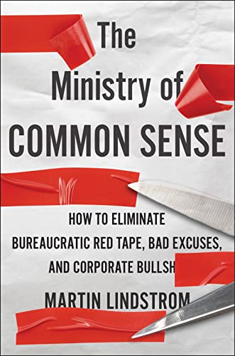 Read The Ministry Of Common Sense: How to Eliminate Bureaucratic Red Tape, Bad Excuses, and Corporate BS, written by Martin Lindstrom