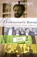 Read The Bureaucratic Empire: Serving Emperor Haile Selassie, written by Seyoum A. Haregot
