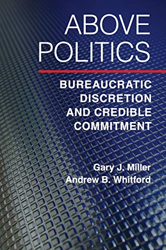 Read Above Politics: Bureaucratic Discretion and Credible Commitment (Political Economy of Institutions and Decisions), written by Gary J. Miller; Andrew B. Whitford
