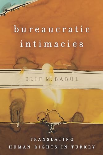 Read Bureaucratic Intimacies: Translating Human Rights in Turkey (Stanford Studies in Middle Eastern and Islamic Societies and Cultures), written by Elif M. Babül