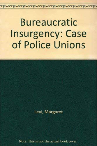 Read Bureaucratic insurgency: The case of police unions, written by Margaret Levi Read Bureaucratic insurgency: The case of police unions, written by Margaret Levi