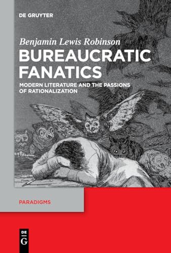 Read Bureaucratic Fanatics: Modern Literature and the Passions of Rationalization (Paradigms, 8), written by Benjamin Lewis Robinson
