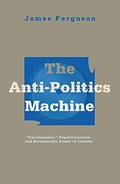 Read Anti-Politics Machine: Development, Depoliticization, and Bureaucratic Power in Lesotho, written by James Ferguson