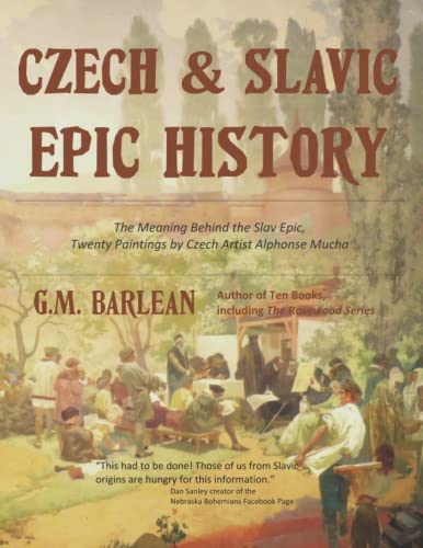 Read Czech & Slavic Epic History: The Meaning Behind the Slav Epic, Twenty Paintings by Czech Artist Alphonse Mucha, written by Gina M. Barlean