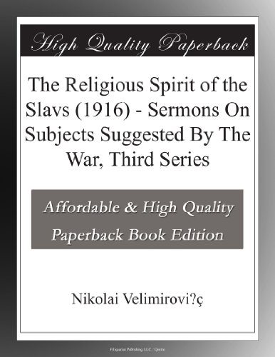Read The Religious Spirit of the Slavs (1916) - Sermons On Subjects Suggested By The War, Third Series, written by Nikolai Velimirovi?ç Read The Religious Spirit of the Slavs (1916) - Sermons On Subjects Suggested By The War, Third Series, written by Nikolai Velimirovi?ç