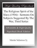 Read The Religious Spirit of the Slavs (1916) - Sermons On Subjects Suggested By The War, Third Series, written by Nikolai Velimirovi?ç