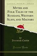 Read Myths and Folk-Tales of the Russians, Western Slavs, and Magyars (Classic Reprint), written by Jeremiah Curtin Read Myths and Folk-Tales of the Russians, Western Slavs, and Magyars (Classic Reprint), written by Jeremiah Curtin