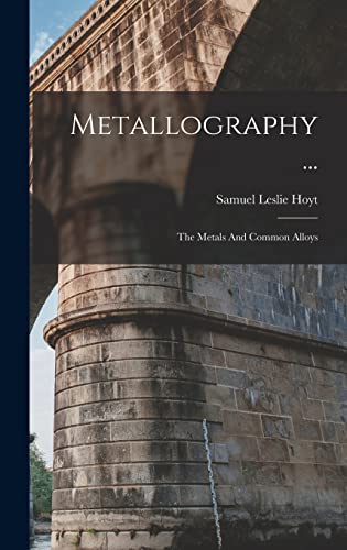 Read Metallography ...: The Metals And Common Alloys, written by Samuel Leslie Hoyt Read Metallography ...: The Metals And Common Alloys, written by Samuel Leslie Hoyt