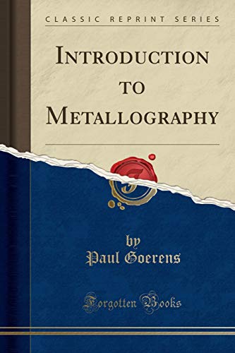 Read Introduction to Metallography (Classic Reprint), written by Paul Goerens Read Introduction to Metallography (Classic Reprint), written by Paul Goerens
