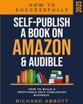 Read How To Successfully Self-Publish A Book On Amazon & Audible: How To Build A Profitable Self-Publishing Business, written by Richard Abbott