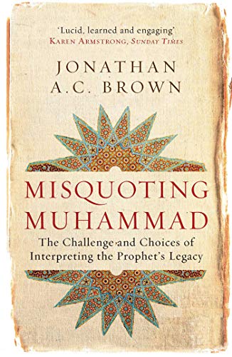 Read Misquoting Muhammad: The Challenge and Choices of Interpreting the Prophet's Legacy (Islam in the Twenty-First Century), written by Jonathan Brown