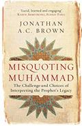 Read Misquoting Muhammad: The Challenge and Choices of Interpreting the Prophet's Legacy (Islam in the Twenty-First Century), written by Jonathan Brown