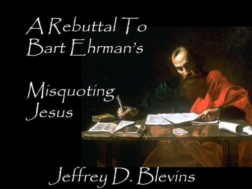 Read A Rebuttal To Bart Ehrman's Misquoting Jesus, written by Jeffrey Blevins Read A Rebuttal To Bart Ehrman's Misquoting Jesus, written by Jeffrey Blevins