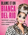 Read Blame It On Bianca Del Rio: The Expert On Nothing With An Opinion On Everything, written by Bianca Del Rio