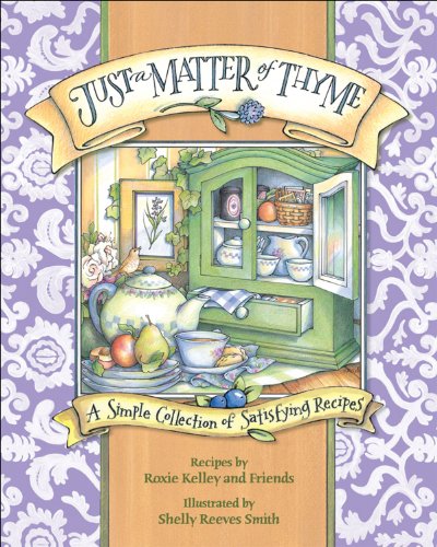 Read Just a Matter of Thyme: A Simple Collection of Satisfying Recipes, written by Roxie Kelley; ROXIE KELLEY AND FRIENDS