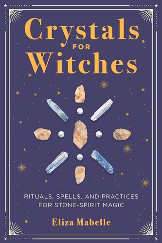 Read Crystals for Witches: Rituals, Spells, and Practices for Stone Spirit Magic, written by Eliza Mabelle