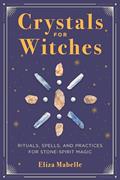 Read Crystals for Witches: Rituals, Spells, and Practices for Stone Spirit Magic, written by Eliza Mabelle