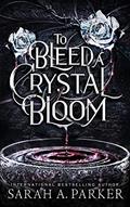 Read To Bleed a Crystal Bloom, written by Sarah A. Parker
