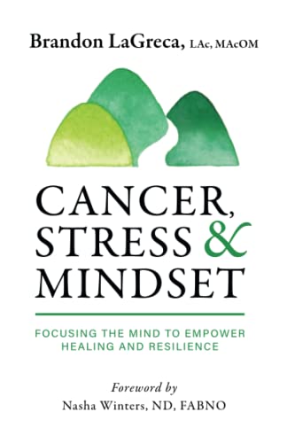 Read Cancer, Stress & Mindset: Focusing the Mind to Empower Healing and Resilience, written by Brandon LaGreca Read Cancer, Stress & Mindset: Focusing the Mind to Empower Healing and Resilience, written by Brandon LaGreca