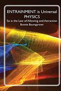 Read ENTRAINMENT is Universal PHYSICS: So is the Law of Allowing and Attraction (Universal - Quantum Law), written by Bonnie Baumgartner