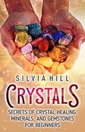 Read Crystals: Secrets of Crystal Healing, Minerals, and Gemstones for Beginners (Spirituality), written by Silvia Hill