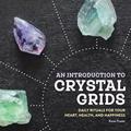 Read An Introduction to Crystal Grids: Daily Rituals for Your Heart, Health, and Happiness, written by Karen Frazier