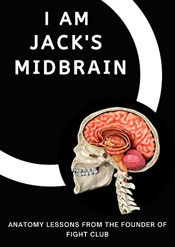 Read I AM JACK'S MIDBRAIN: Anatomy Lessons From the Founder of Fight Club (I AM JACK: Anatomy Lessons From the Founder of Fight Club), written by Tyler Durden Read I AM JACK'S MIDBRAIN: Anatomy Lessons From the Founder of Fight Club (I AM JACK: Anatomy Lessons From the Founder of Fight Club), written by Tyler Durden