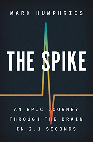 Read The Spike: An Epic Journey Through the Brain in 2.1 Seconds, written by Mark Humphries Read The Spike: An Epic Journey Through the Brain in 2.1 Seconds, written by Mark Humphries
