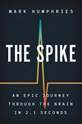 Read The Spike: An Epic Journey Through the Brain in 2.1 Seconds, written by Mark Humphries