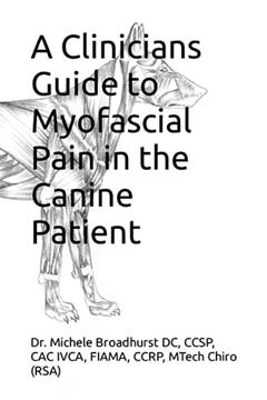 A Clinicians Guide to Myofascial Pain in the Canine Patient, written by (RSA), Dr. Dr. Michele Broadhurst DC ICCSP, CAC,CSMP, FIAMA, CCRP  Mtech Chiro