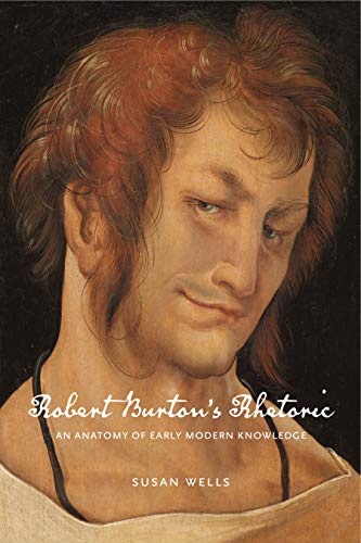 Read Robert Burton's Rhetoric: An Anatomy of Early Modern Knowledge (RSA Series in Transdisciplinary Rhetoric), written by Susan Wells