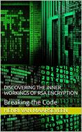 Read Discovering the Inner Workings of RSA Encryption : Breaking the Code, written by Henri van Maarseveen