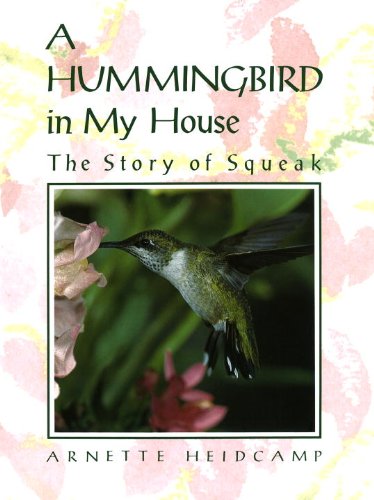 Read A Hummingbird in My House: The Story of Squeak, written by Arnette Heidcamp