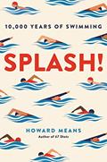 Read Splash!: 10,000 Years of Swimming, written by Howard Means
