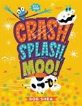 Read Crash, Splash, or Moo!, written by Bob Shea