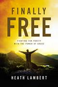 Read Finally Free: Fighting for Purity with the Power of Grace, written by Heath Lambert