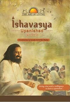 Ishavasya Upanishad: A Commentary by Gurudev Sri Sri Ravi Shankar, written by Sri Sri Ravi Shankar