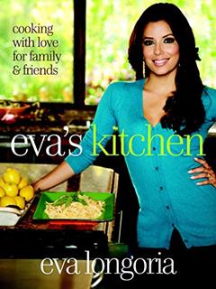 Eva's Kitchen: Cooking with Love for Family and Friends, written by Eva Longoria