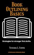 Read Book Outlining Basics: Strategies for stronger first drafts. (Writerwerx University 3), written by Tenesha L. Curtis; Tenesha L. Curtis
