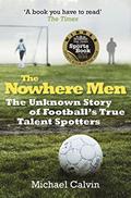 Read The Nowhere Men: The Unknown Story of Football's True Talent Spotters, written by Michael Calvin
